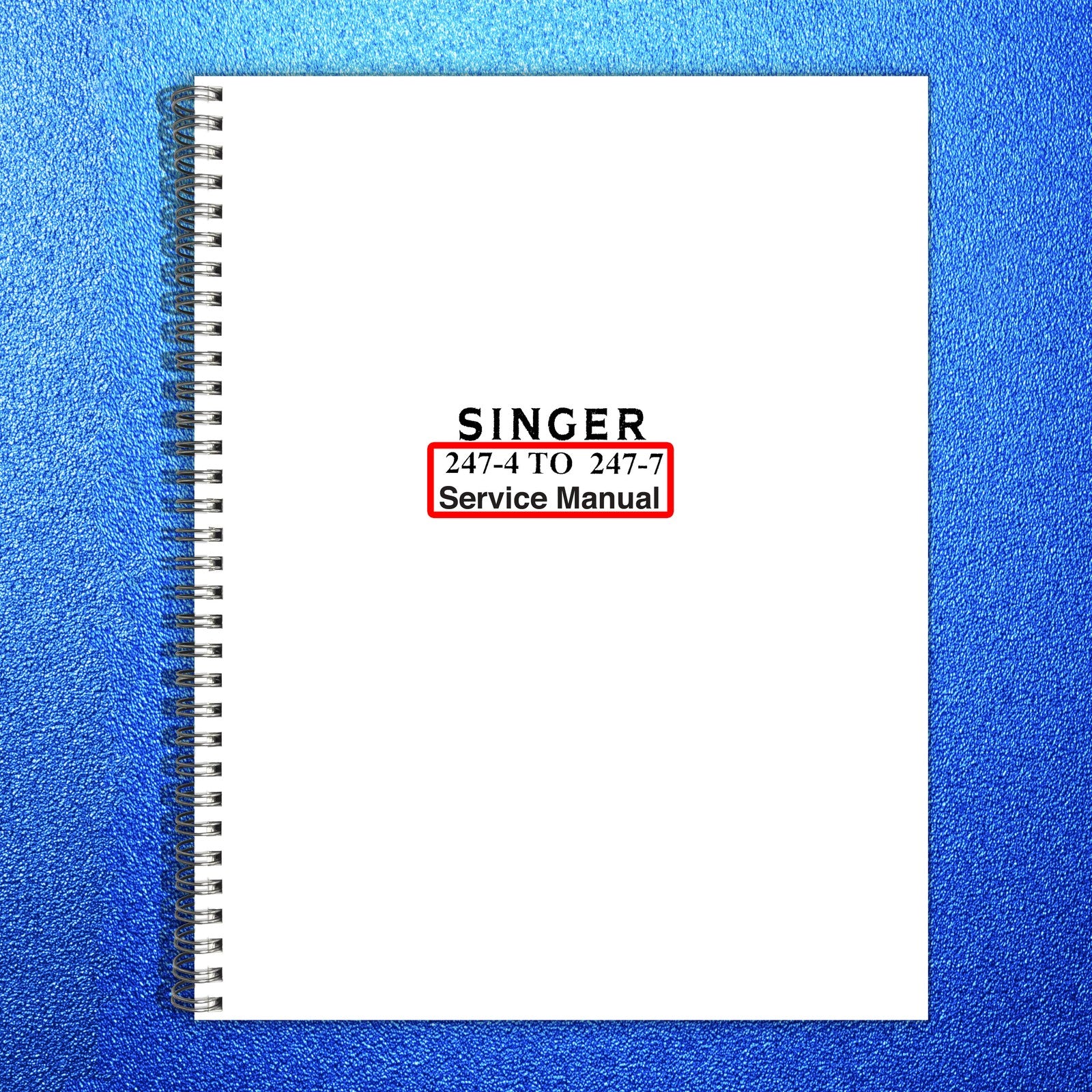 SINGER 247-4 To 247-7 Sewing Machine Service Manual - WIRE BOUND - TOUGH COVERS