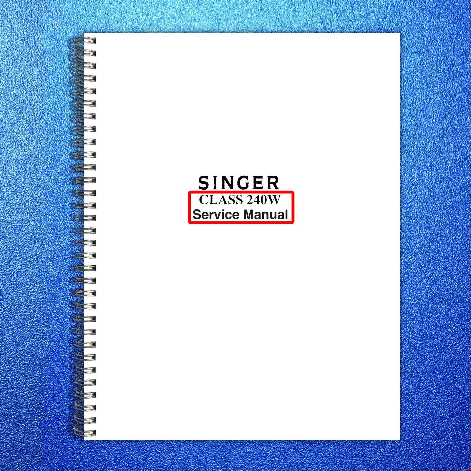 SINGER 240W Sewing Machine Service Manual - STEEL WIRE BOUND - PROTECTIVE COVERS