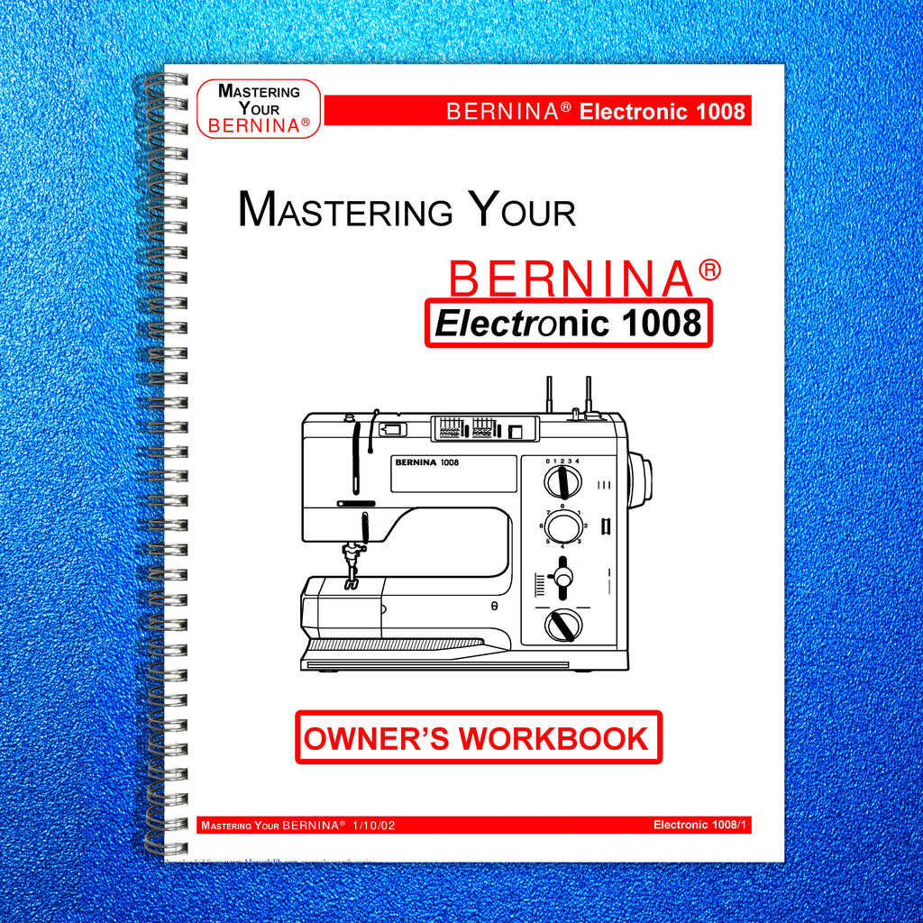 BERNINA 1008 Mastery Owners Workbook Manual - WIRE BOUND - TOUGH COVERS