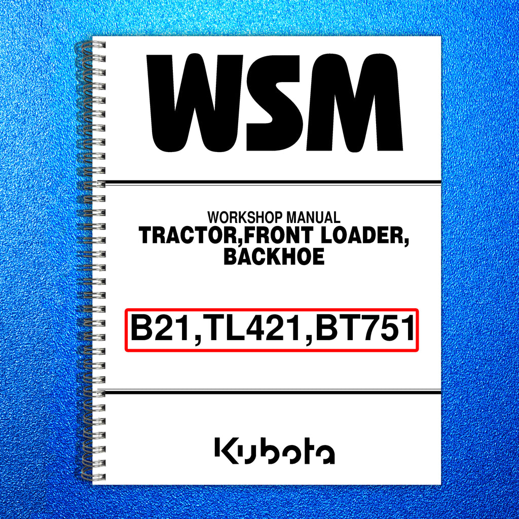 KUBOTA B21 TL421 BT751 WORKSHOP MANUAL FRONT LOADER BACKHOE WSM, BOUND, FOLDOUTS