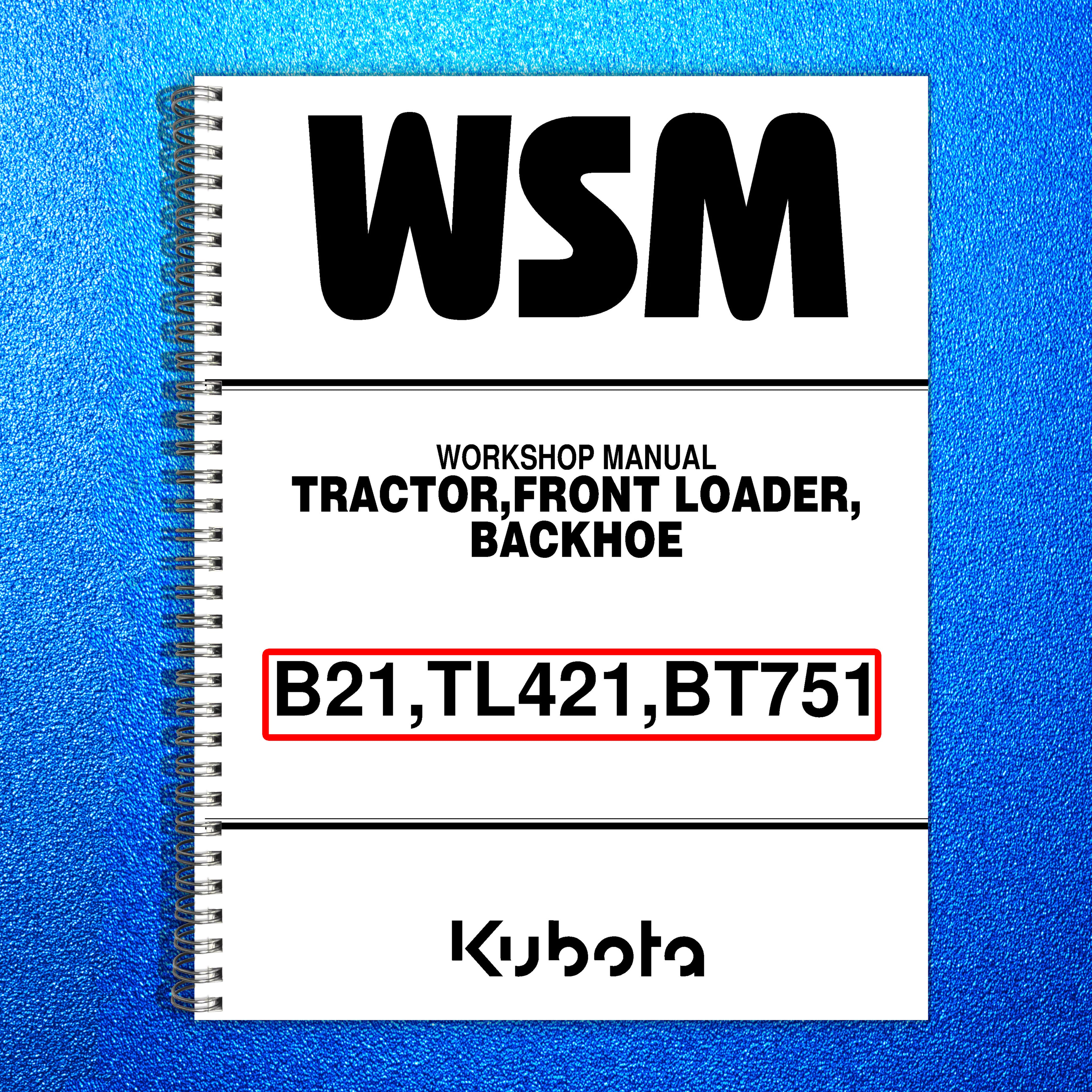 KUBOTA B21 TL421 BT751 WORKSHOP MANUAL FRONT LOADER BACKHOE WSM, BOUND, FOLDOUTS