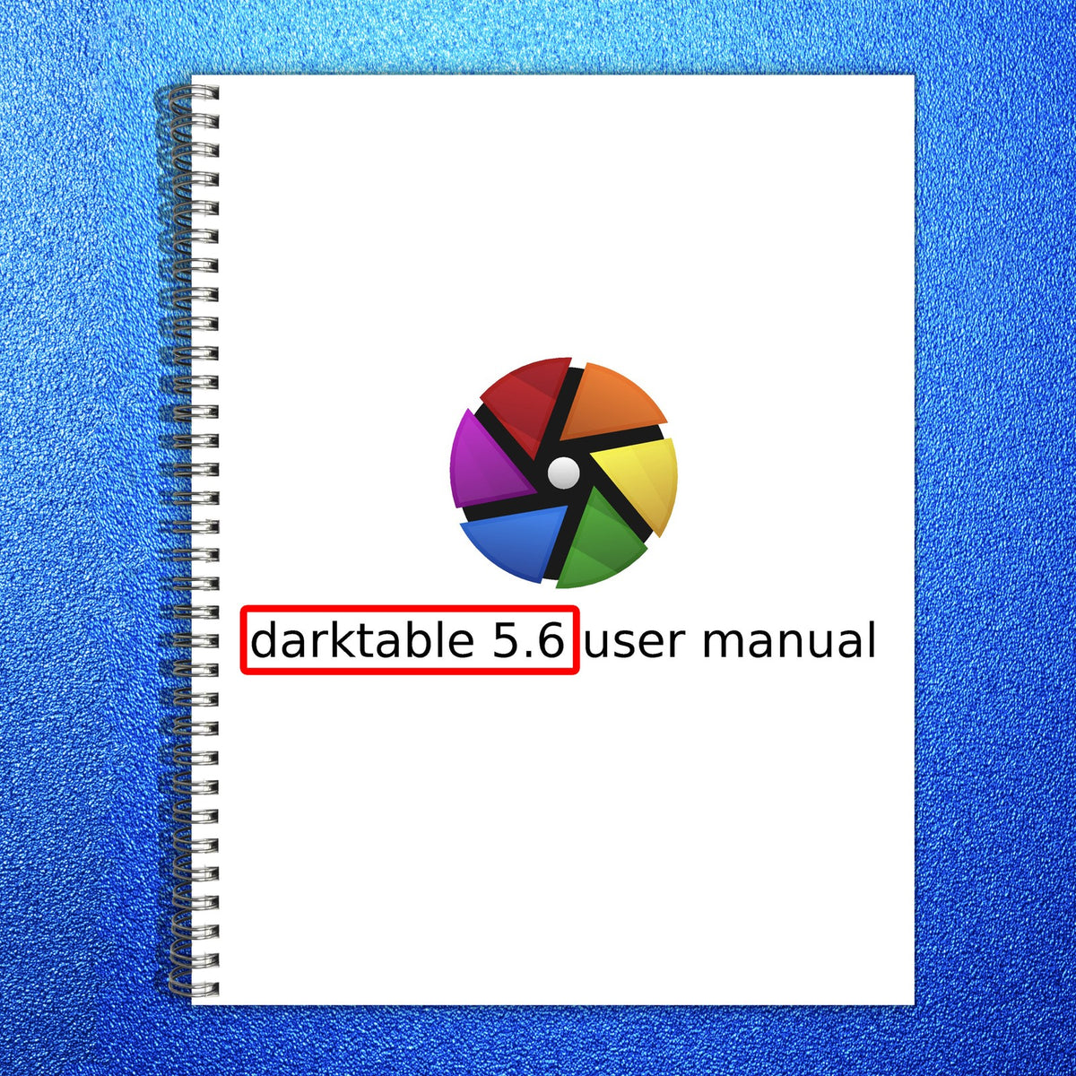 DARKTABLE Photography Software v56 User Manual - WIRE BOUND - TOUGH COVERS