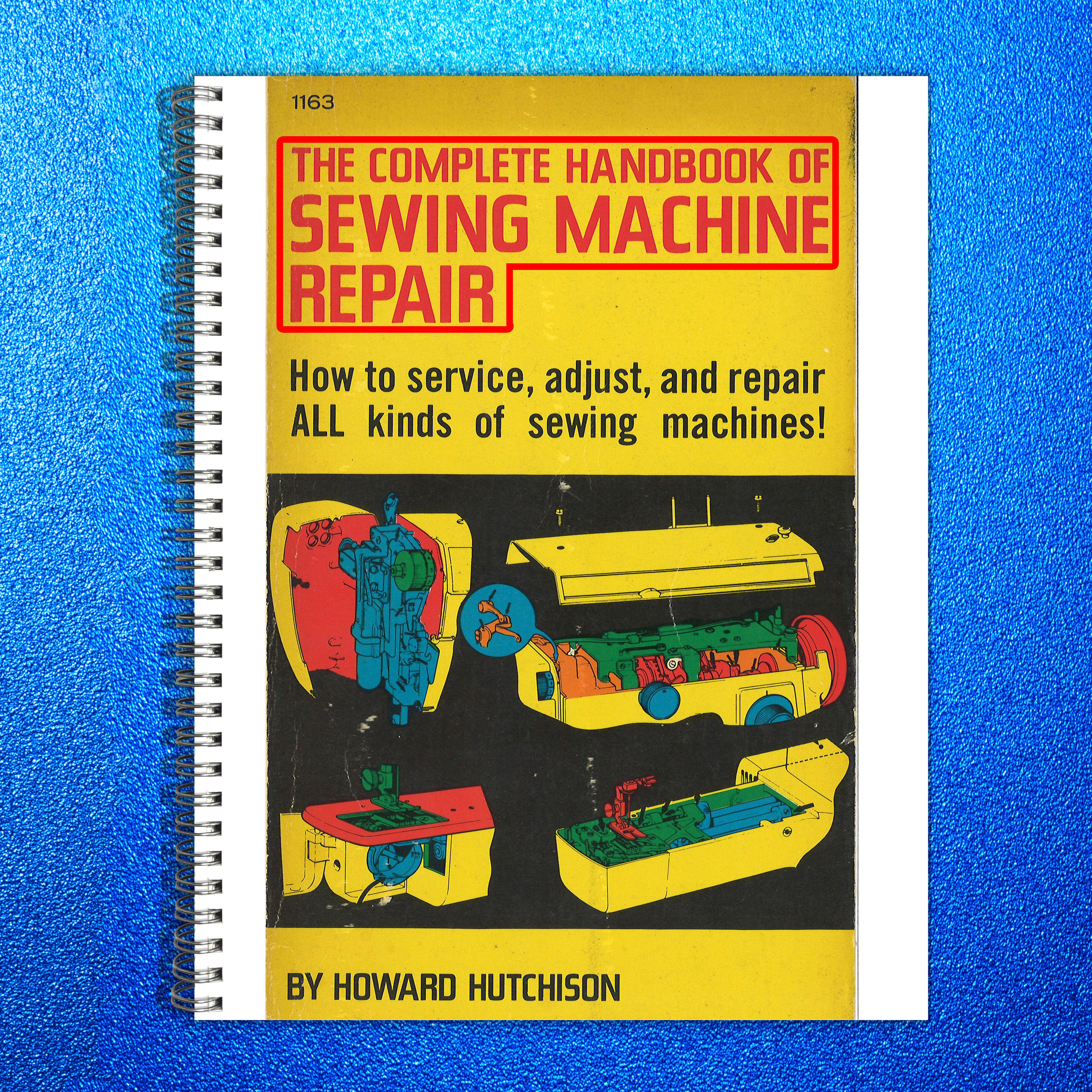 COMPLETE Handbook of Sewing Machine Repair Manual - WIRE BOUND - TOUGH COVERS
