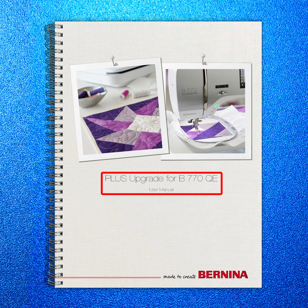 BERNINA PLUS Upgrade for B 770 QE User Manual - STEEL WIRE BOUND - TOUGH COVERS