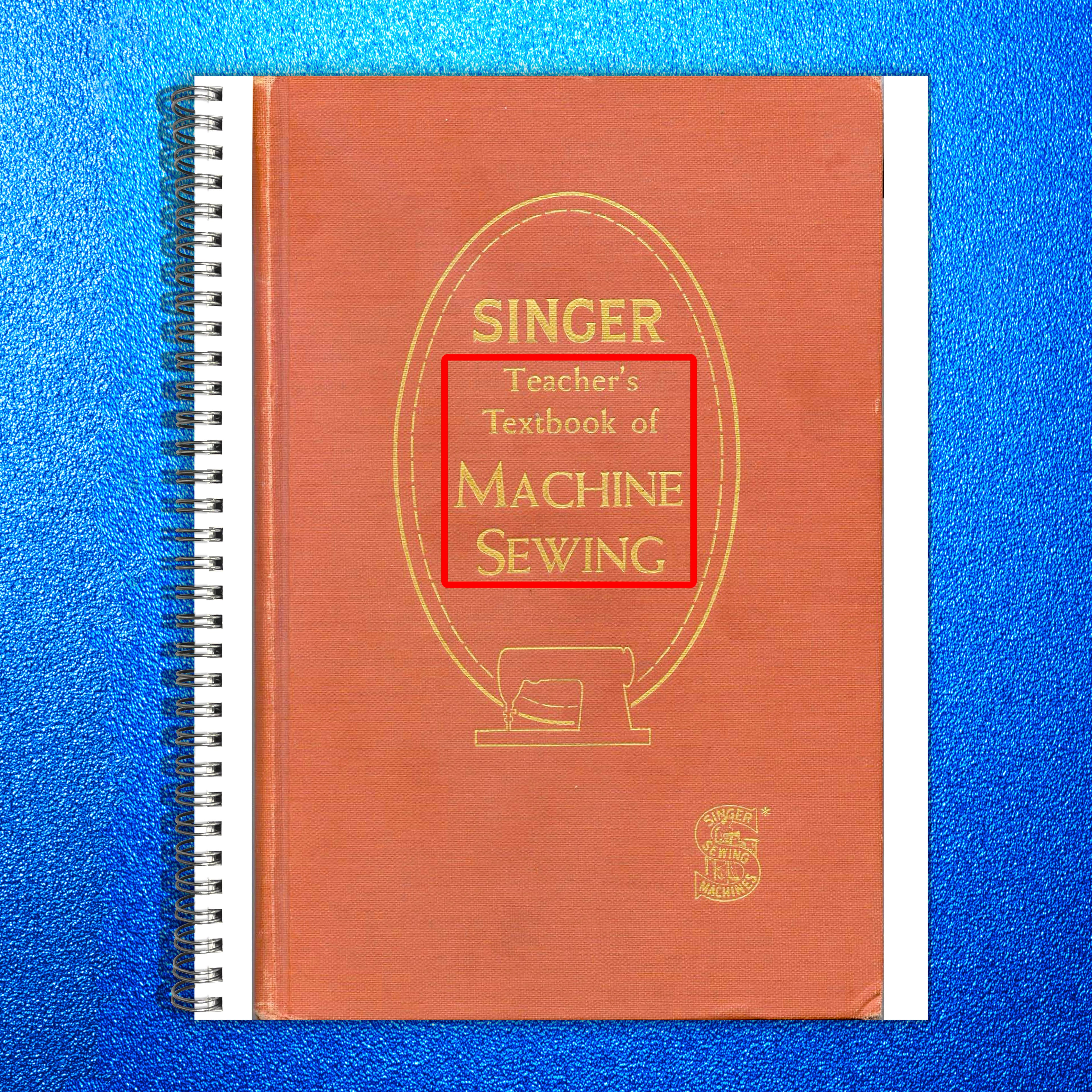 SINGER Teacher's Textbook of Machine Sewing Manual - WIRE BOUND - TOUGH COVERS