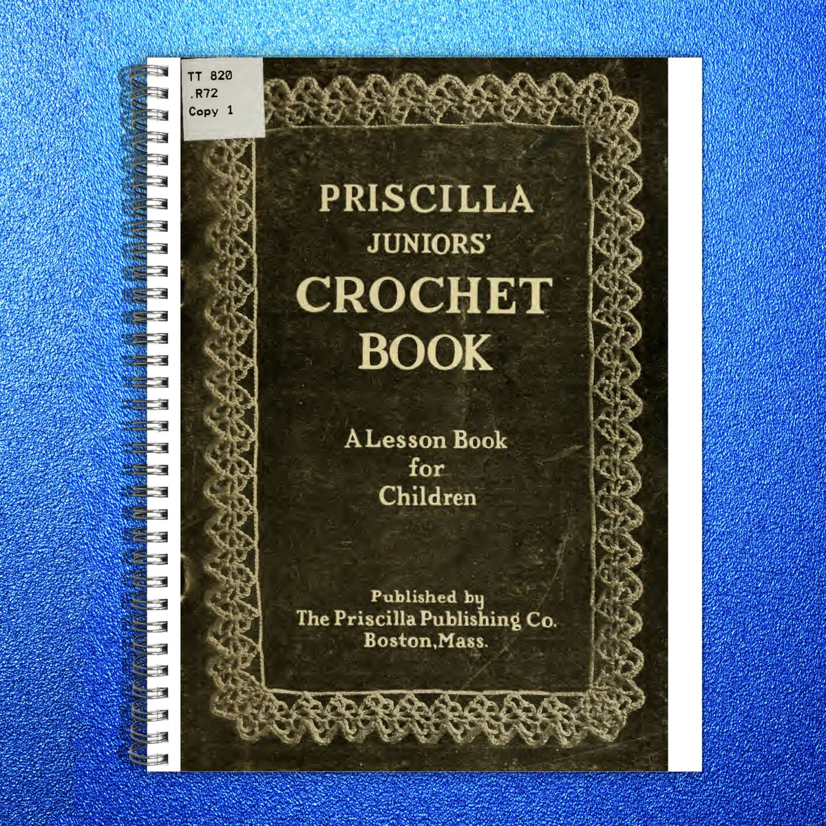 PRISCILLA Juniors Crochet Book Manual 1914 - STEEL WIRE BOUND - TOUGH COVERS